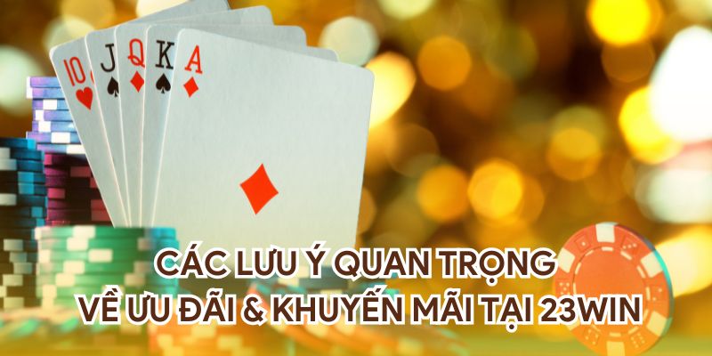 Các lưu ý quan trọng về ưu đãi và khuyến mãi tại 23WIN