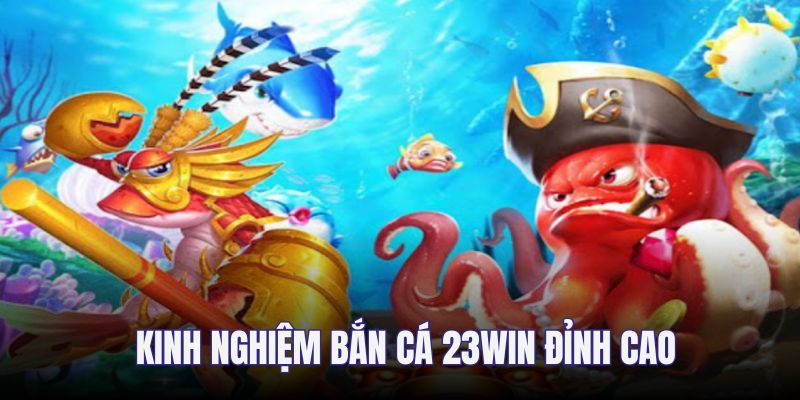 Chiến thuật bắn cá 23win săn mồi trúng đích 100%