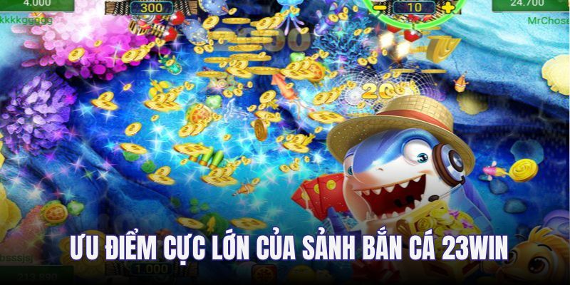 Sảnh bắn cá 23win vận hành cực chuyên nghiệp
