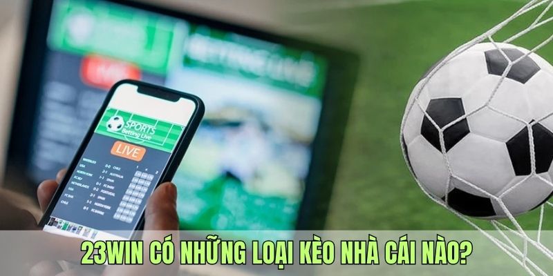 23win cung cấp nhiều loại kèo nhà cái