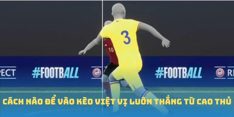 Cách nào để vào kèo việt vị luôn thắng từ cao thủ