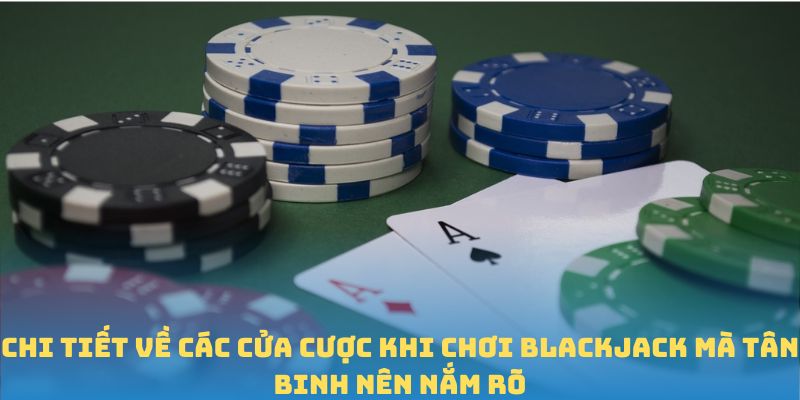 Chi tiết về các cửa cược khi chơi Blackjack mà tân binh nên nắm rõ