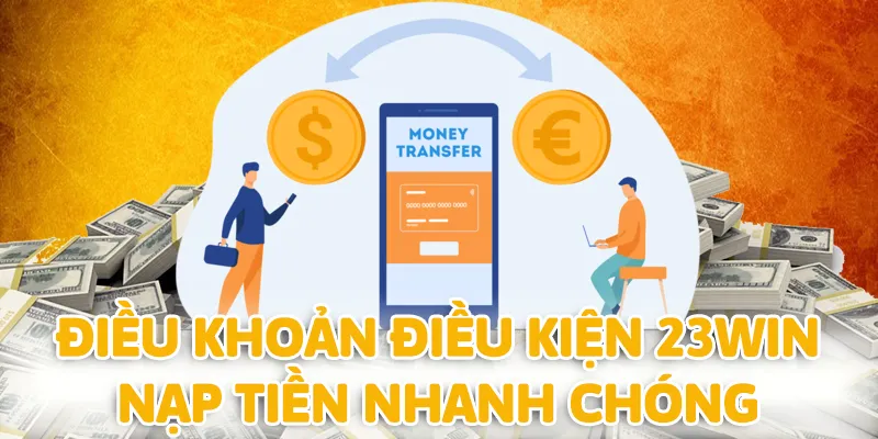 Điều khoản điều kiện 23Win giúp người chơi nạp tiền nhanh chóng