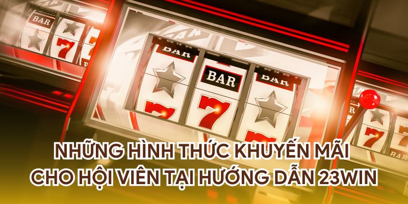 Những hình thức khuyến mãi dành cho hội viên tại hướng dẫn 23WIN