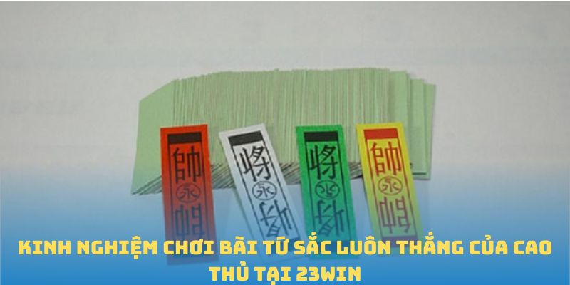 Kinh nghiệm chơi bài tứ sắc luôn thắng của cao thủ tại 23win