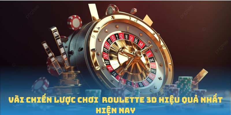 Vài chiến lược chơi  roulette 3D hiệu quả nhất hiện nay