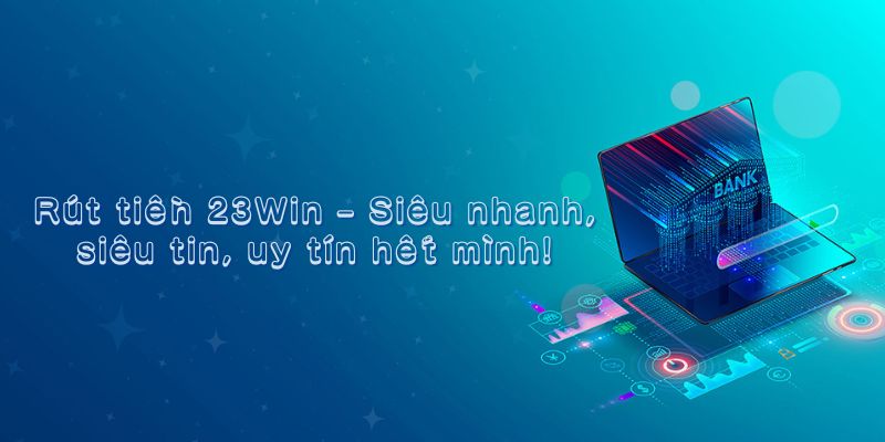 Hướng dẫn rút tiền 23win