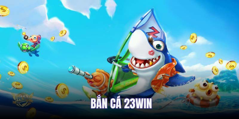 Bắn cá 23win