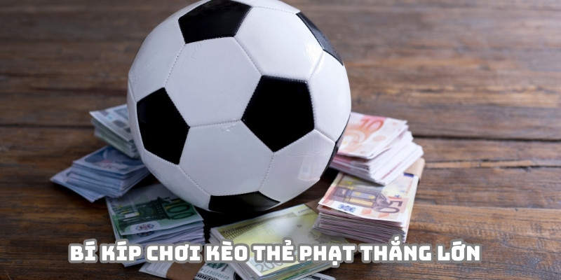 Bí kíp chơi kèo thẻ phạt lãi to mỗi ngày