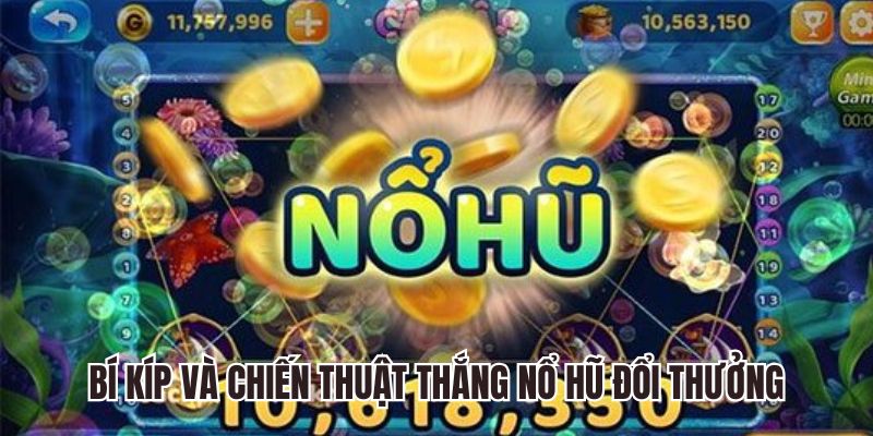 Bí kíp và chiến thuật thắng nổ hũ đổi thưởng