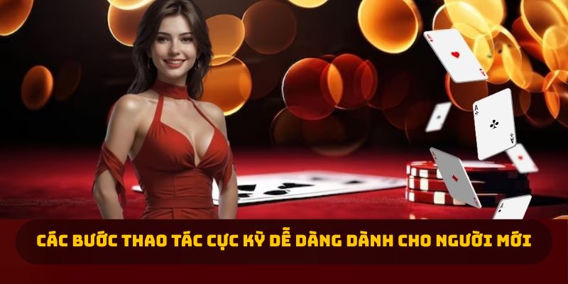 Các bước thao tác cực kỳ dễ dàng dành cho người mới 