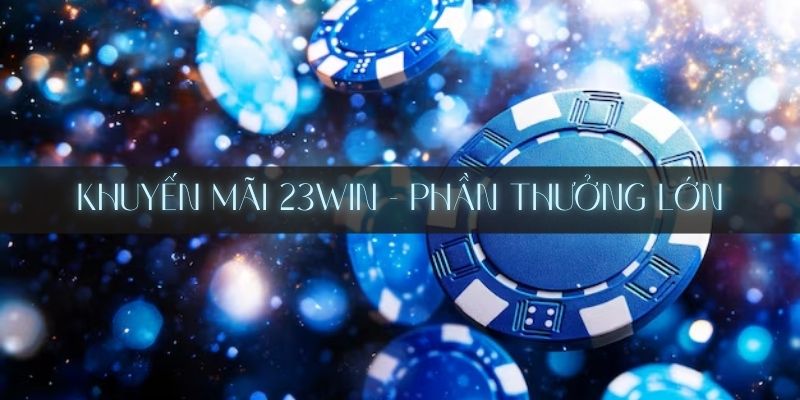 Cơ hội nhận thưởng cực lớn lên đến 23 tỷ đồng