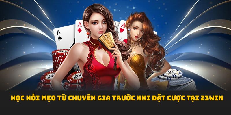 Học hỏi mẹo từ chuyên gia trước khi đặt cược tại 23win 