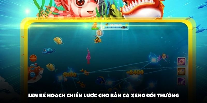Lên kế hoạch chiến lược cho bắn cá xèng đổi thưởng