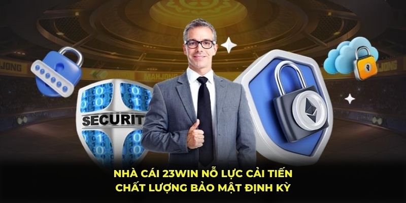Nhà cái 23Win nỗ lực cải tiến chất lượng bảo mật định kỳ