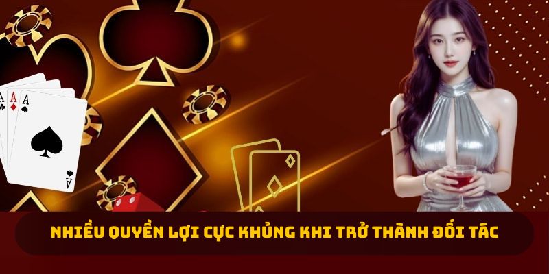 Nhiều quyền lợi cực khủng khi trở thành đối tác 