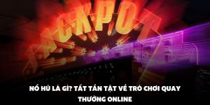 Nổ Hũ Là Gì? Tất Tần Tật Về Trò Chơi Quay Thưởng Online