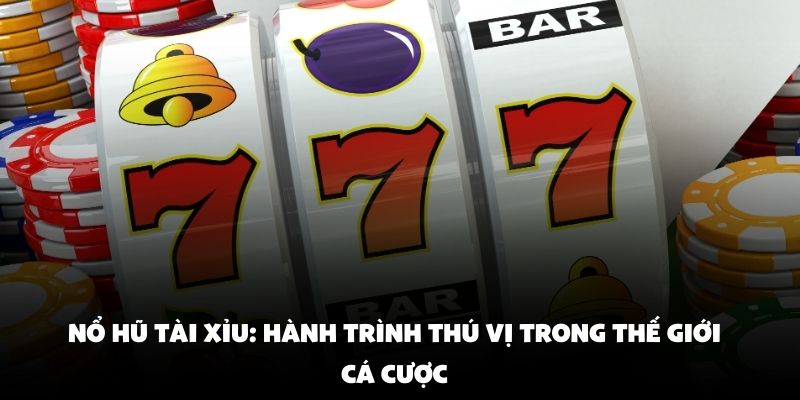 Nổ Hũ Tài Xỉu: Hành Trình Thú Vị Trong Thế Giới Cá Cược