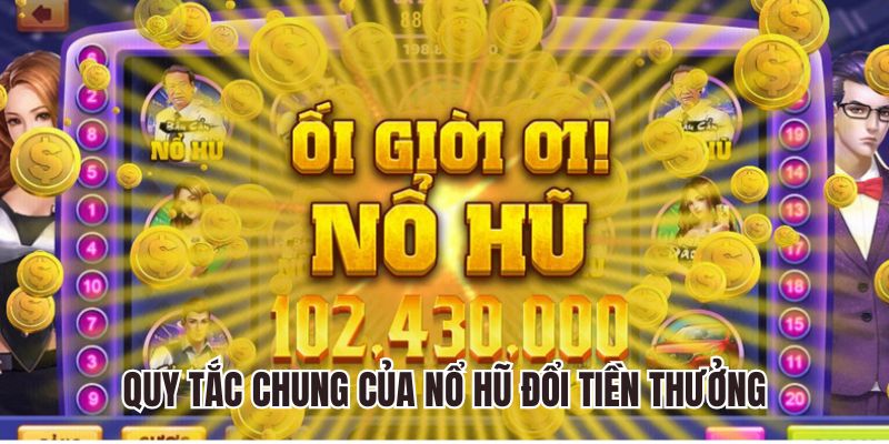 Quy tắc chung của nổ hũ đổi tiền thưởng