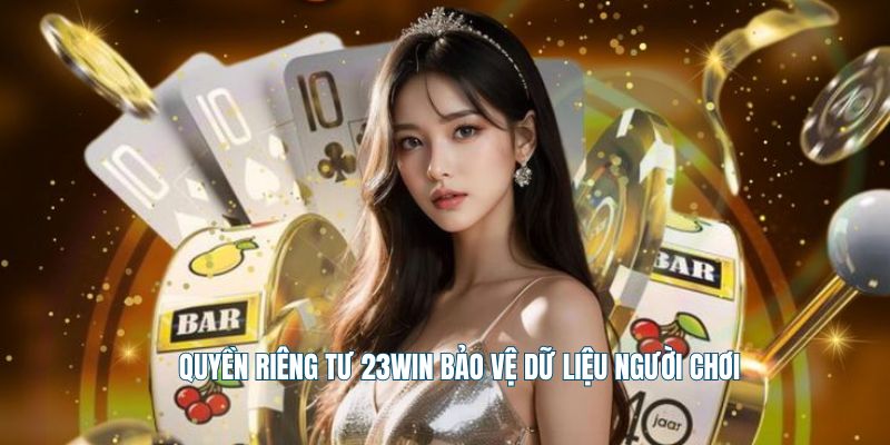 Quyền riêng tư 23win bảo vệ dữ liệu người chơi